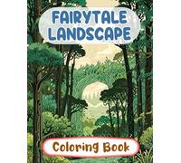 Fairytale Landscape Coloring Book: Colouring Pages Of Enchanted Forests Botanical Fantasy Mystical Woods Magical Creatures Elf Realms Fairycore ... Stress Relief | Kids Adults Teens Seniors
