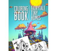 Fairytale Tiny Homes - Coloring Book: 50 Unique Fun and Relaxing Designs to Color - A Fantasy Coloring Book for Teens and Adults