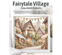 Fairytale Village Cross Stitch Pattern: A Full Coverage Whimsical Cottage Scene for Immersive Stitching with Colour and Mono Charts, 14-Brand Thread Conversion and Beginner Instructions
