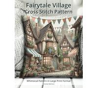 Fairytale Village Cross Stitch Pattern: A High-Detail Whimsical Street Scene to Cross Stitch - a Large Format Pattern