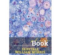 Fairytale William Morris Photo Book: Explore 40 Stunning Illustrations Inspired For Fans Of Fantasy Arts