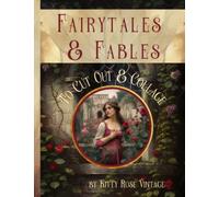 Fairytales and Fables To Cut Out And Collage: Image Collection Of Literary Quotes And Illustrations For Junk Journals, Decoupage, Scrapbooking And Paper Craft