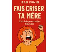 Fais criser ta mère : l'art de la provocation hilarante: Comment transformer les scènes familiales en comédie explosive, idées efficaces et coups de génie