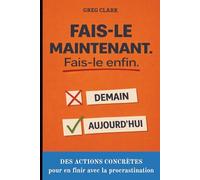 FAIS-LE MAINTENANT. FAIS-LE ENFIN.: DES ACTIONS CONCRÈTES pour en finir avec la procrastination, retrouver la motivation et atteindre ses objectifs.