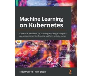 Faisal Masood Ross Brigoli Machine Learning on Kubernetes (Tascabile)
