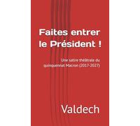 Faites entrer le Président !: Une satire théâtrale du quinquennat Macron (2017-2027)