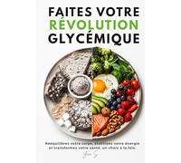 Faites votre révolution glycémique: La méthode scientifique complète pour réduire vos fringales, stabiliser votre glycémie, perdre du poids et retrouver une énergie durable