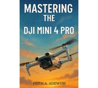 Faith A Adewusi Mastering the DJI Mini 4 Pro (Tascabile)