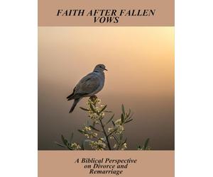 Faith After Fallen Vows: A Biblical Perspective On Divorce And Remarriage