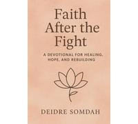 Faith After The Fight: A Devotional for Healing, Hope, and Rebuilding