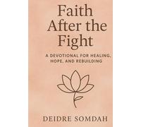 Faith After The Fight: A Devotional for Healing, Hope, and Rebuilding