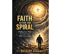 Faith After the Spiral: Finding Jesus When You Can’t Undo What You’ve Done