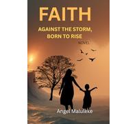 Faith Against the storm,Born to rise: A true story of courage, survival and Triumph
