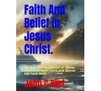 Faith And Belief In Jesus Christ.: What Faith and Belief in Jesus Christ, as both Lord and Savior can look like?