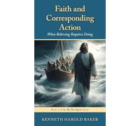 Faith and Corresponding Action: When Believing Requires Doing: 1