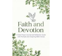 Faith and Devotion: A Daily Prayer Journal and Reflection Guide with Prompts and Inspiring Bible Verses