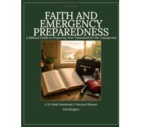 Faith and Emergency Preparedness: A Biblical Guide to Preparing Your Household For the Unexpected