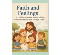 Faith and Feelings for Kids: 30 Bible stories that Help Children Understand Emotions through Faith.