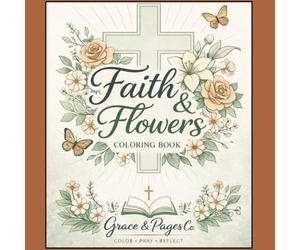 Faith and flowers coloring book: Relaxing Christian Coloring Pages with Scripture, Flowers, and Cozy Devotional Scenes