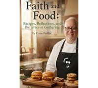 Faith and Food: Recipes, Reflections, and the Grace of Gathering