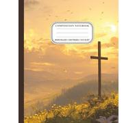 Faith and Sunrise Composition Notebook: Wooden Cross on a Hill with Peaceful Countryside Scene: Wide Ruled Christian Notebook for Prayer, Bible Study, ... & Reflection | 100 Pages | 7.5 x 9.25 in