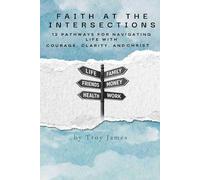 Faith at the Intersections: 12 Pathways for Navigating Life with Courage, Clarity, and Christ