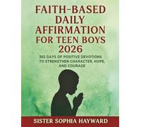 FAITH-BASED DAILY AFFIRMATION FOR TEEN BOYS 2026: 365 Days of Positive Devotions to Strengthen Character, Hope, and Courage