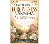 Faith-Based Forgiveness Journal for Christian Women: A Guided Devotional Workbook with Scripture Reflections, Healing Exercises, Prayer Prompts, and Emotional Renewal for Lasting Peace