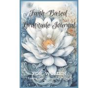 Faith-Based Gratitude Journal: Daily Reflections on God’s Blessings, Prayer, and Spiritual Growth