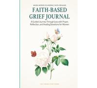 Faith-Based Grief Journal: A Guided Journey Through Loss with Prayer, Reflection, and Healing Devotions for Women