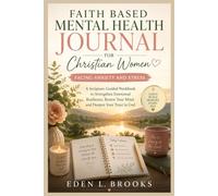 Faith Based Mental Health Journal For Christian Women Facing Anxiety And Stress: A Scripture-Guided Workbook to Strengthen Emotional Resilience, Renew Your Mind, and Deepen Your Trust in God