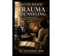 Faith-Based Trauma Counseling: A Pastoral Guide to Healing Wounded Hearts