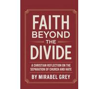 Faith Beyond the Divide: A Christian Reflection on the Separation of Church and Hate: Reclaiming Jesus from Culture Wars, Fear Politics, Extremism, Division, and Weaponized Religion