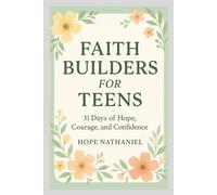 Faith Builders for Teens: 31 Days of Hope, Courage, and Confidence