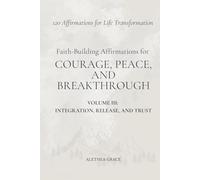 Faith-Building Affirmations for Courage, Peace, and Breakthrough Volume III: Integration, Release, and Trust: 120 Affirmations for Life Transformation: 3