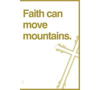 Faith can move mountains. A Christian Notebook for Prayers, Bible Verses, and Personal Reflections: Perfect for Daily Devotions, Spiritual Growth, and Inspiration