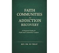 Faith Communities and Addiction Recovery: A Practical Guide for Faith and Community Leaders