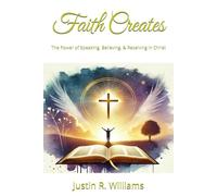 Faith Creates: The Power of Speaking, Believing, & Receiving in Christ