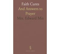 Faith Cures: And Answers to Prayer