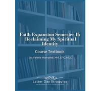 Faith Expansion Semester II: Reclaiming My Spiritual Identity: Latter Day Struggles Course Textbook