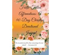 Faith-Filled Affirmations: A 90-Day Christian Devotional Journal: Daily Scriptures & Reflections to Strengthen Your Faith