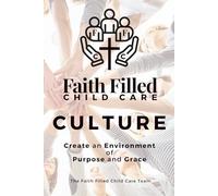 Faith Filled Child Care Culture: Create an Environment of Purpose and Grace