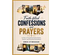 Faith-filled Confessions and Prayers: 31 Days of Scriptural Exhortations, Prayers, and Powerful Declarations.