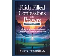 Faith-filled Confessions and Prayers (April 2026 Edition): 30 Days of Scriptural Exhortations, Prayers, and Powerful Declarations.