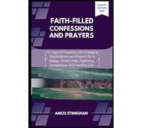 Faith-filled Confessions and Prayers August Edition 2025: 31 Days of Powerful Life-Changing Declarations and Prayers for A Happy, Stress-Free, Righteous, Prosperous, And Healthy Life.
