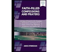 Faith-filled Confessions and Prayers August Edition 2025: 31 Days of Powerful Life-Changing Declarations and Prayers for A Happy, Stress-Free, Righteous, Prosperous, And Healthy Life.