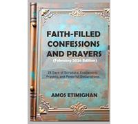 Faith-filled Confessions and Prayers (February 2026 Edition): 28 Days of Scriptural Exaltations, Prayers, and Powerful Declarations.
