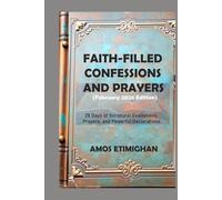 Faith-filled Confessions and Prayers (February 2026 Edition): 28 Days of Scriptural Exaltations, Prayers, and Powerful Declarations.