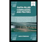 Faith-filled Confessions and Prayers July Edition 2025: 31 Days of Powerful Life-Changing Declarations and Prayers for A Happy, Stress-Free, Righteous, Prosperous, And Healthy Life.: 39