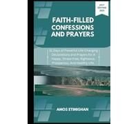 Faith-filled Confessions and Prayers July Edition 2025: 31 Days of Powerful Life-Changing Declarations and Prayers for A Happy, Stress-Free, Righteous, Prosperous, And Healthy Life.